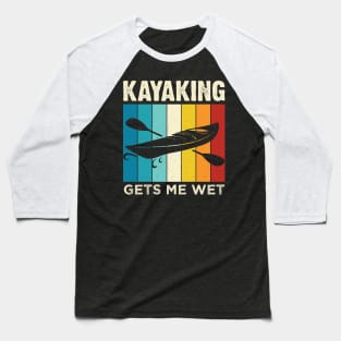 Kayaking gets me wet - Funny Kayak Kayaker Lovers Gifts Baseball T-Shirt